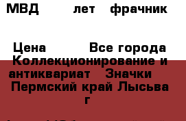 1.1) МВД - 200 лет ( фрачник) › Цена ­ 249 - Все города Коллекционирование и антиквариат » Значки   . Пермский край,Лысьва г.